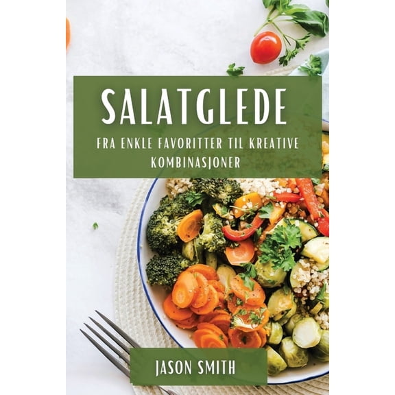 Salatglede: Fra enkle favoritter til kreative kombinasjoner, (Paperback)