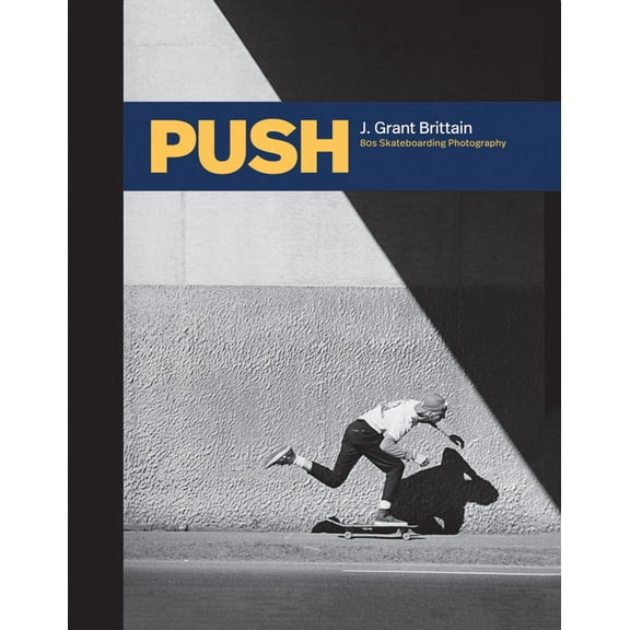 Push: J. Grant Brittain - '80s Skateboarding Photography, (Hardcover)