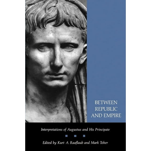 Between Republic and Empire: Interpretations of Augustus and His Principate, (Paperback)