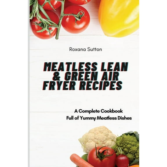 Meatless Lean and Green Air Fryer Recipes: A Complete Cookbook Full of Yummy Meatless Dishes, (Paperback)