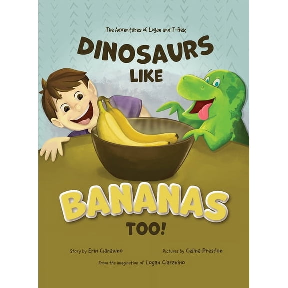 Dinosaurs Like Bananas Too!: The Adventures of Logan and T-Rex, (Hardcover)
