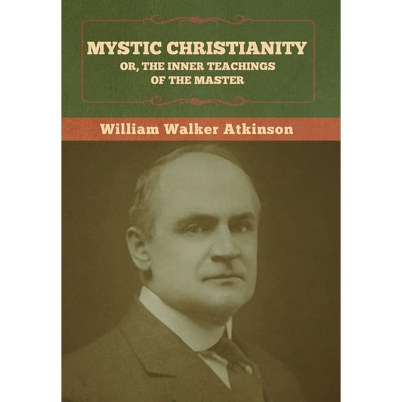 Mystic Christianity; Or, The Inner Teachings of the Master, (Hardcover)