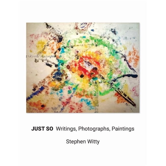 Just So: Writings, Photographs, Paintings, (Paperback)