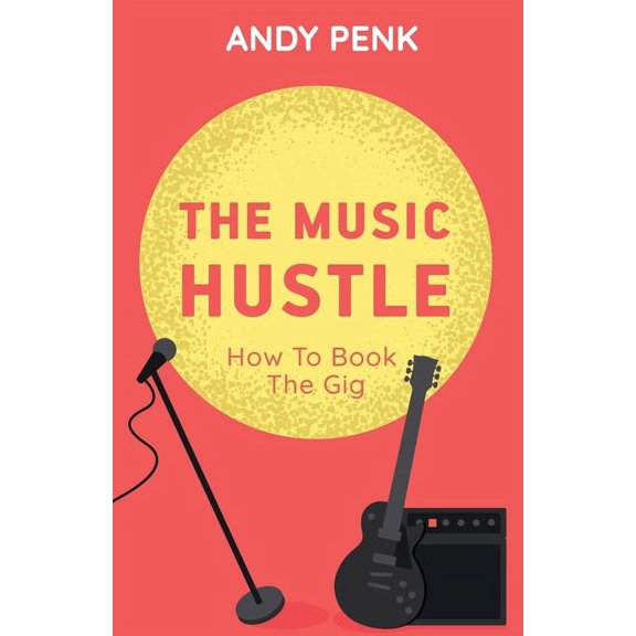 The Music Hustle: How to Book the Gig, (Paperback)