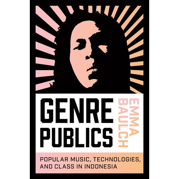 Music / Culture: Genre Publics: Popular Music, Technologies, and Class in Indonesia (Paperback)