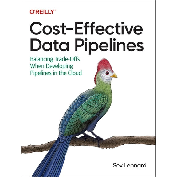 Cost-Effective Data Pipelines: Balancing Trade-Offs When Developing Pipelines in the Cloud (Paperback)