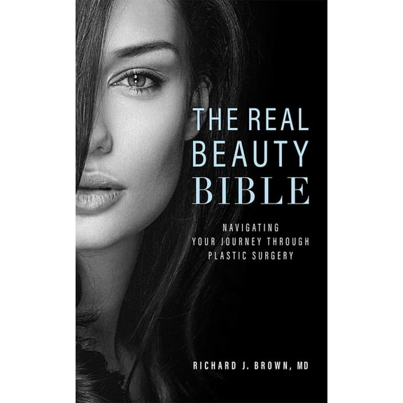 The Real Beauty Bible: Navigating Your Journey Through Plastic Surgery, (Hardcover)