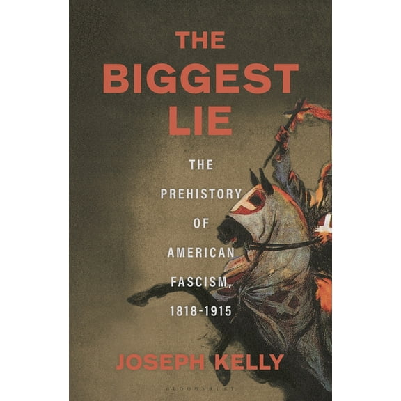 The Biggest Lie: The Prehistory of American Fascism, 1818-1915, (Hardcover)