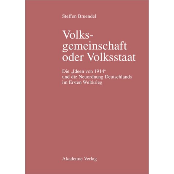 Volksgemeinschaft Oder Volksstaat: Die Ideen Von 1914 Und Die Neuordnung Deutschlands Im Ersten Weltkrieg, (Hardcover)