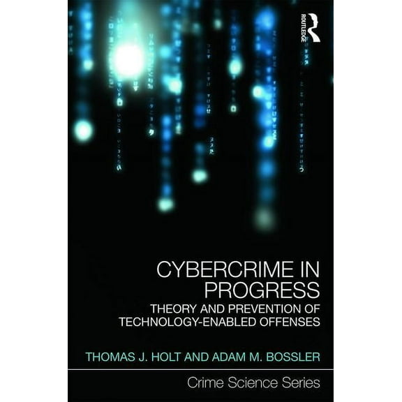 Crime Science Cybercrime in Progress: Theory and prevention of technology-enabled offenses, (Hardcover)