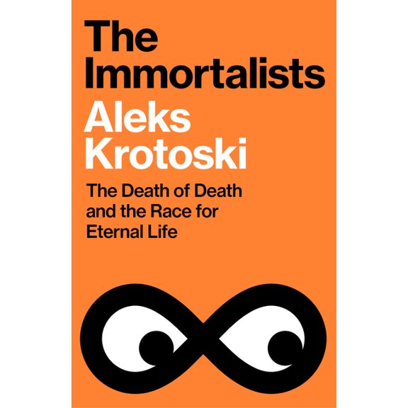 The Immortalists: The Death of Death and the Race for Eternal Life, (Hardcover)