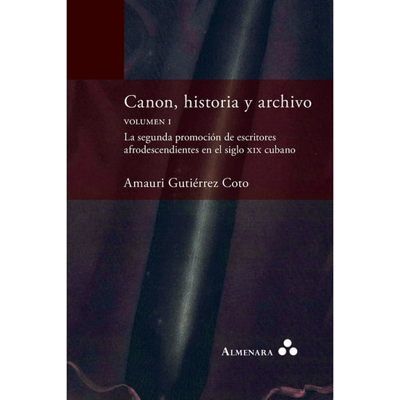Canon, historia y archivo. Volumen I. La segunda promoción de escritores afrodescendientes en el siglo xix cubano, (Paperback)