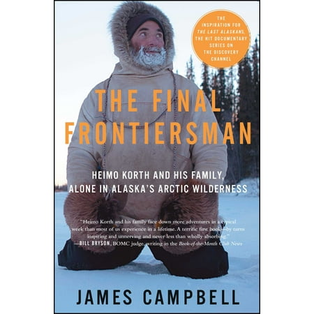 The Final Frontiersman : Heimo Korth and His Family, Alone in Alaska's Arctic (Best Alaska Tours For Families)