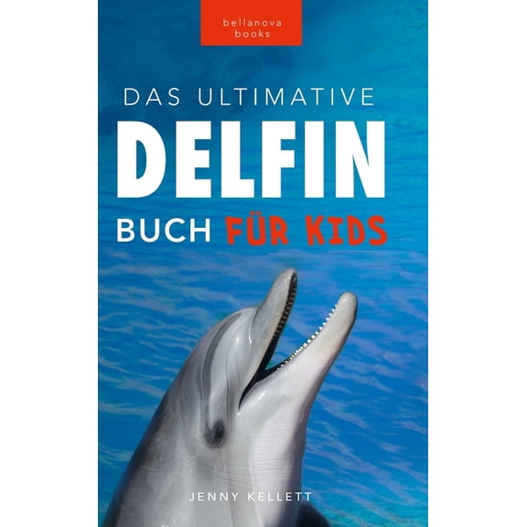 TierbÃ¼cher FÃ¼r Kinder Delfin-BÃ¼cher Das Ultimative Delfin-Buch fÃ¼r Kinder: 100  erstaunliche Fakten Ã¼ber Delfine, Fotos, Quiz und mehr, Book 25, (Hardcover)