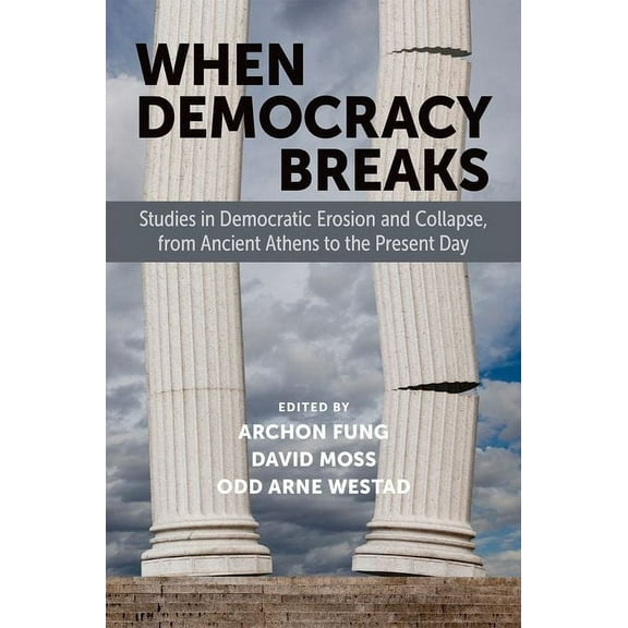 When Democracy Breaks: Studies in Democratic Erosion and Collapse, from Ancient Athens to the Present Day, (Paperback)