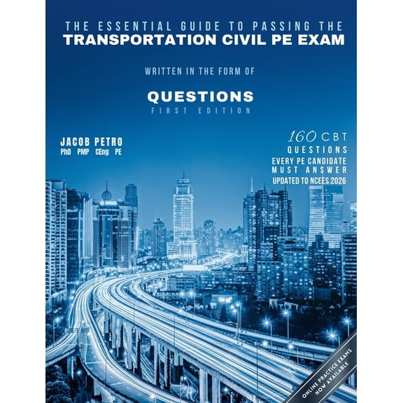 The Essential Guide to Passing The Transportation Civil PE Exam Written in the form of Questions: 160 CBT Questions Ever, (Paperback)