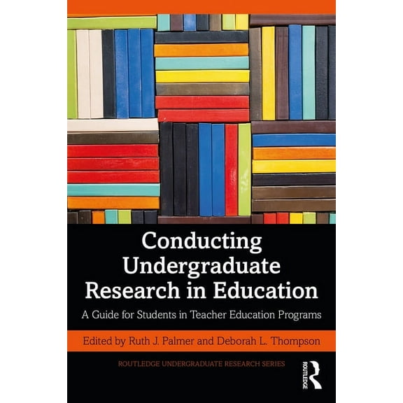 Routledge Undergraduate Research: Conducting Undergraduate Research in Education: A Guide for Students in Teacher Education Programs (Paperback)
