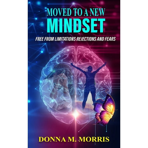 Moved to a New Mindset: Free From Limitations, Rejections, And Fears (Paperback) by Donna M Morris