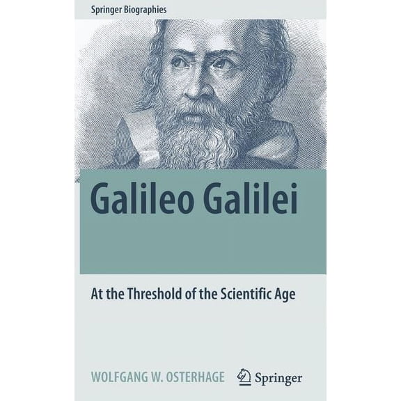 Springer Biographies Galileo Galilei: At the Threshold of the Scientific Age, (Hardcover)
