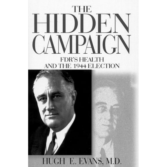 The Hidden Campaign: Fdr's Health and the 1944 Election, (Hardcover)