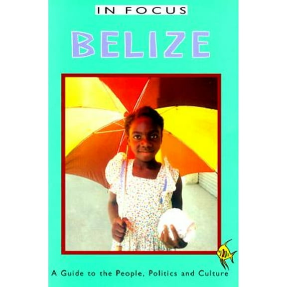 In Focus Guides: Belize : A Guide to the People, Politics, and Culture (Paperback)