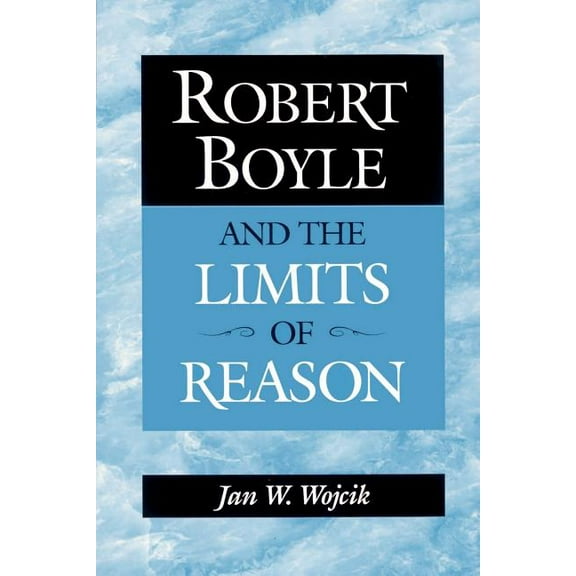 Robert Boyle and the Limits of Reason, (Paperback)