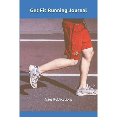 Get Fit Running Journal: Undated Log Book for Runners to Track Running Time, Training Schedule, Distance, Speed, Weather, Temperature and Heart