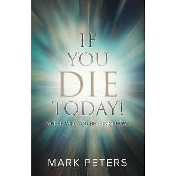 If You Die Today!: Where Will You Be Tomorrow? (Paperback)
