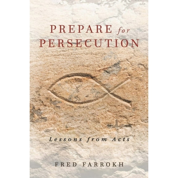Prepare for Persecution: Lessons from Acts  Paperback  Fred Farrokh