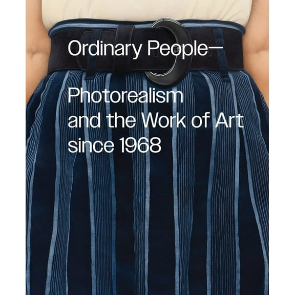 Ordinary People: Photorealism and the Work of Art Since 1968, (Hardcover)