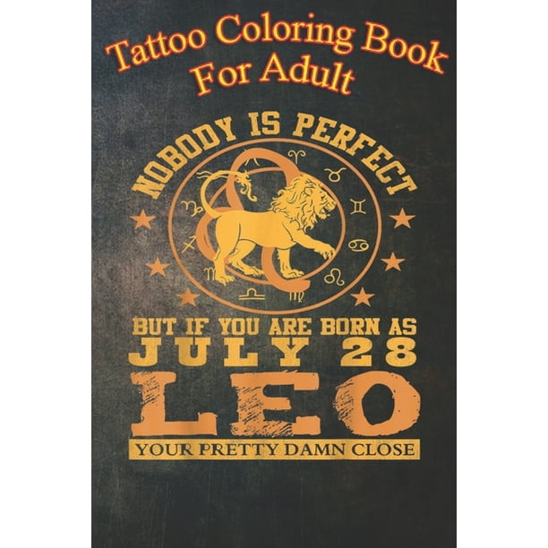Tattoo Coloring Book For Adult : Leo Zodiac Sign July 28 Funny Women Man  Lion Birthday An Coloring Book For Relaxation with Awesome Modern Tattoo  Designs (Paperback) 