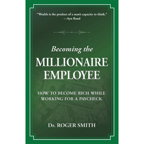 Building a Better Life Becoming the Millionaire Employee: How to Become Rich While Working for a Paycheck, Book 1, (Paperback)