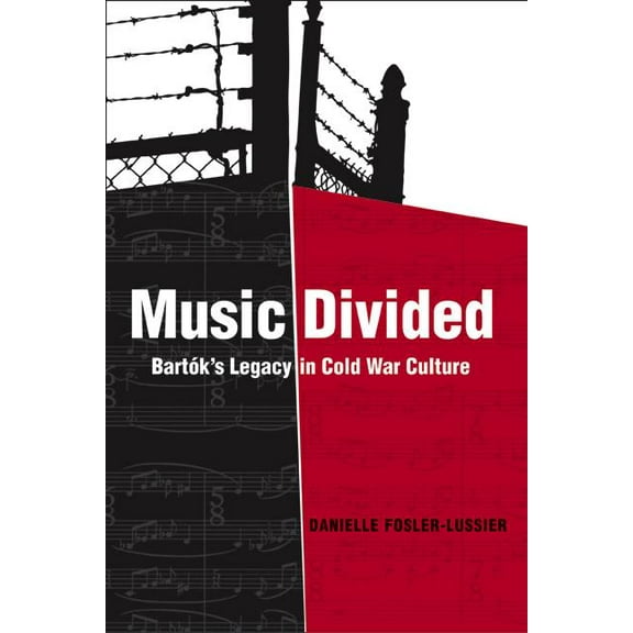 California Studies in 20th-Century Music: Music Divided : Bartók’s Legacy in Cold War Culture (Series #7) (Edition 1) (Hardcover)