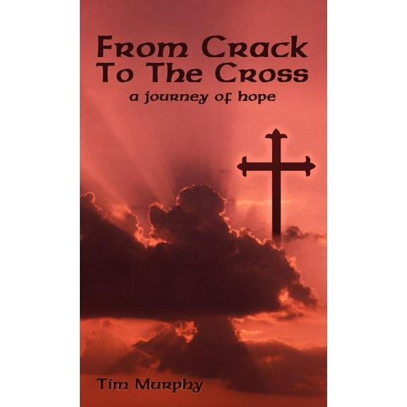 From Crack To The Cross: A Journey of Hope, (Hardcover)