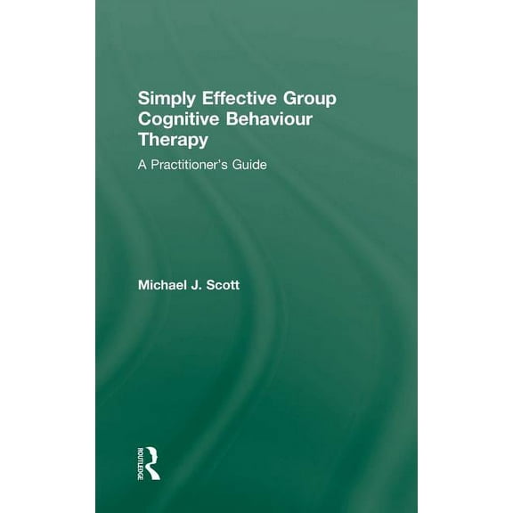 Simply Effective Group Cognitive Behaviour Therapy: A Practitioner's Guide, (Hardcover)