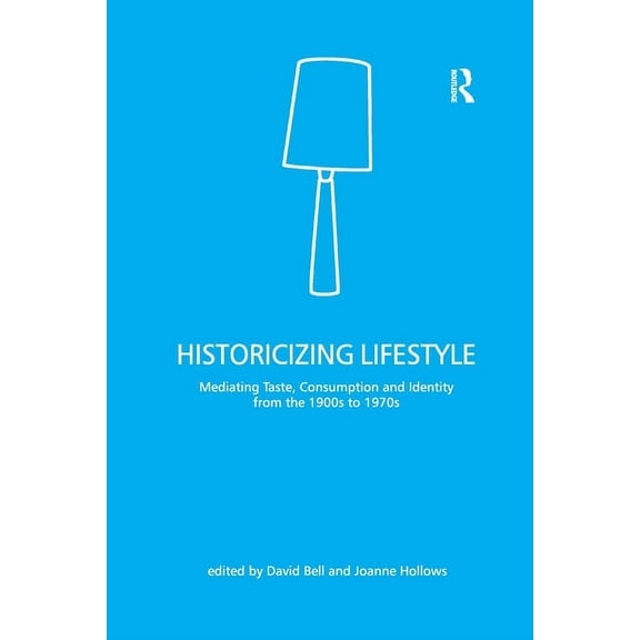 Historicizing Lifestyle: Mediating Taste, Consumption and Identity from the 1900s to 1970s, (Paperback)