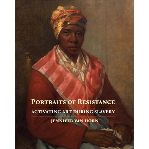 Portraits of Resistance: Activating Art During Slavery, (Hardcover)