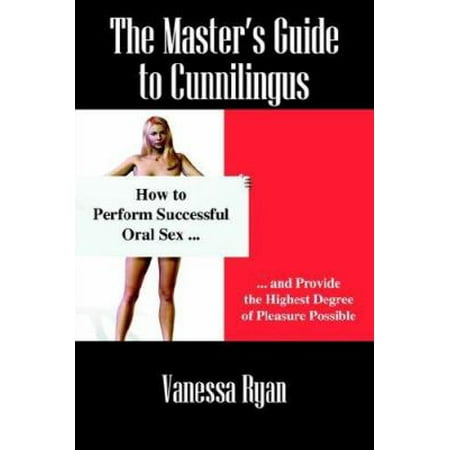 The Master's Guide to Cunnilingus: How to Perform Successful Oral Sex and Provide the Highest Degree of Pleasure Possible [Paperback - Used]