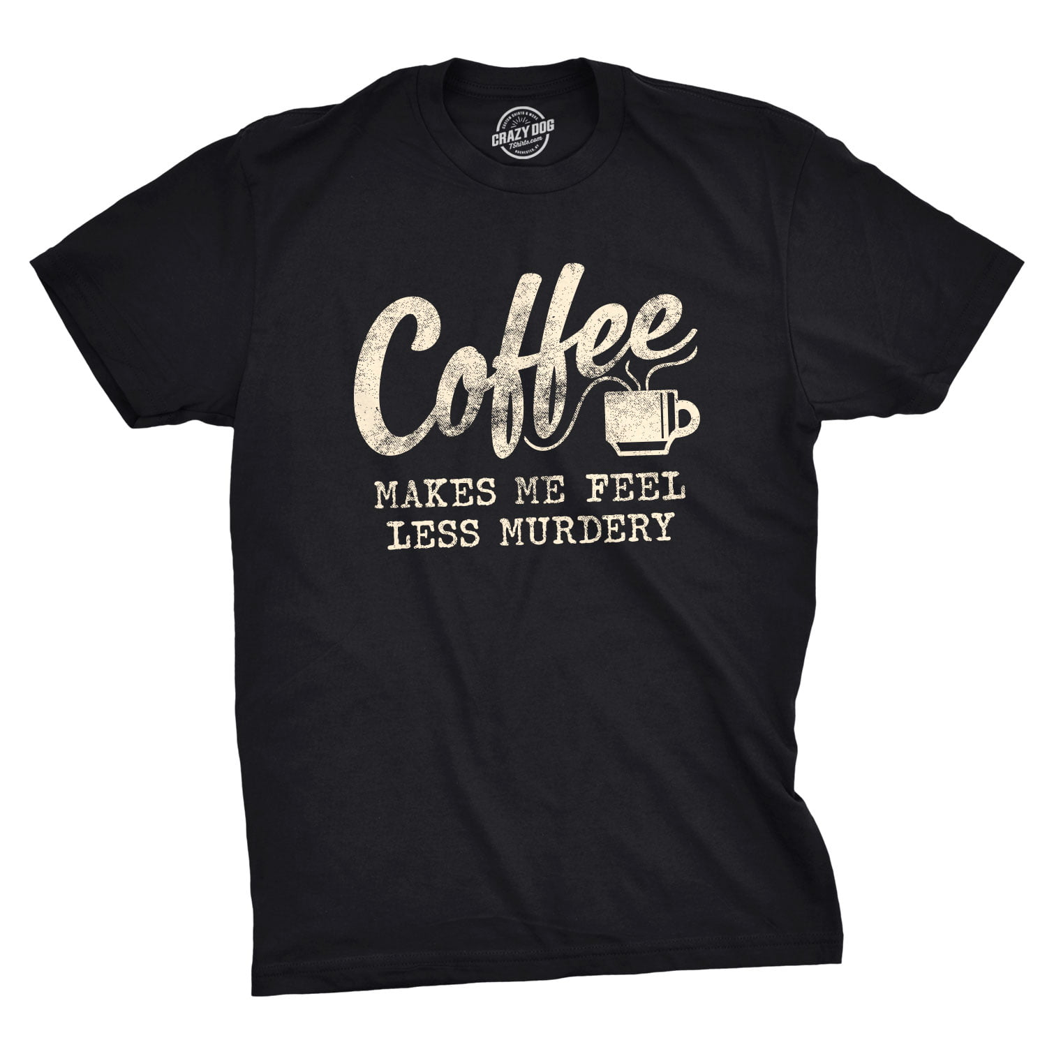 Crazy Dog T-Shirts - Mens Coffee Makes Me Feel Less Murdery Tshirt ...