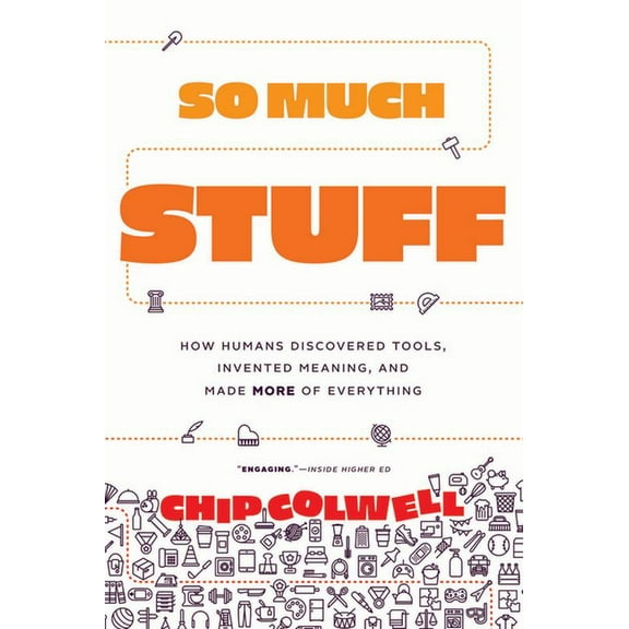 So Much Stuff: How Humans Discovered Tools, Invented Meaning, and Made More of Everything, (Paperback)