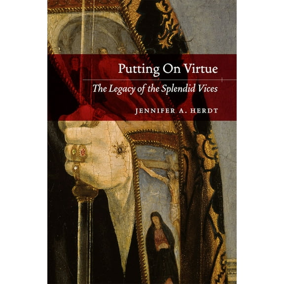 Putting On Virtue: The Legacy of the Splendid Vices, (Paperback)