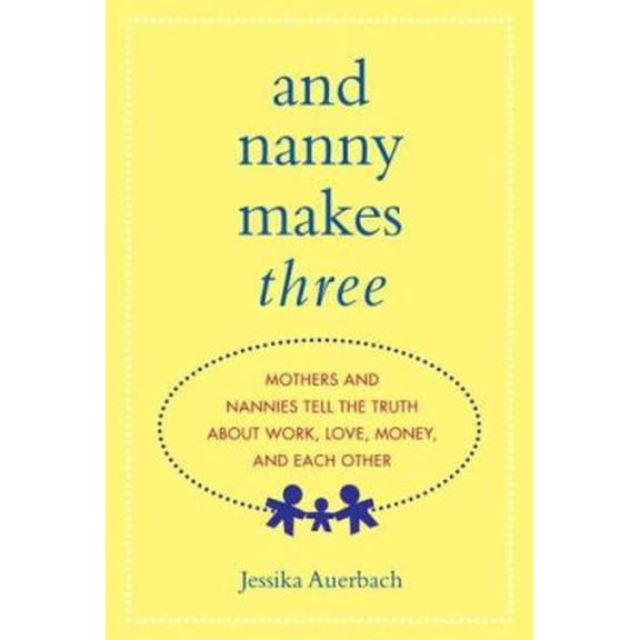 Pre-Owned And Nanny Makes Three: Mothers and Nannies Tell the Truth About Work, Love, Money, and Each Other (Hardcover) 031235598X 9780312355982