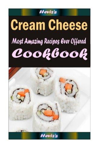 Cream Cheese: Delicious and Healthy Recipes You Can Quickly & Easily Cook by