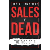 Sales is Dead: The Rise of AI, (Paperback)