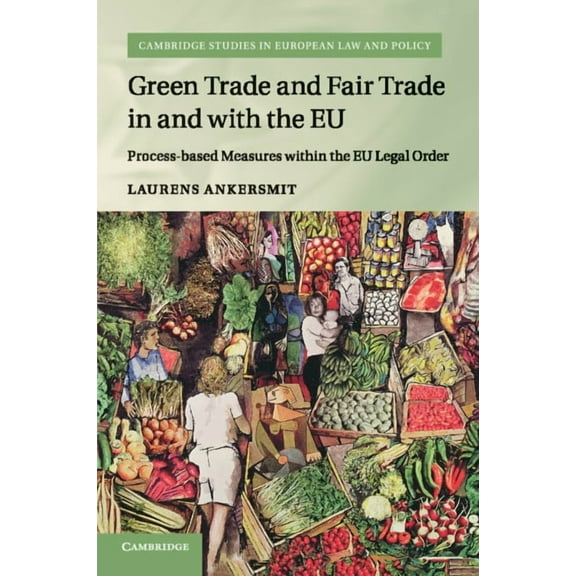 Cambridge Studies in European Law and Po Green Trade and Fair Trade in and with the EU, (Paperback)