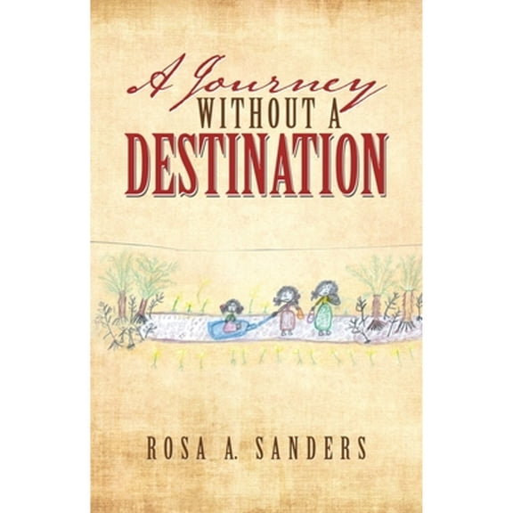 A Journey Without a Destination (Paperback) by Rosa a Sanders