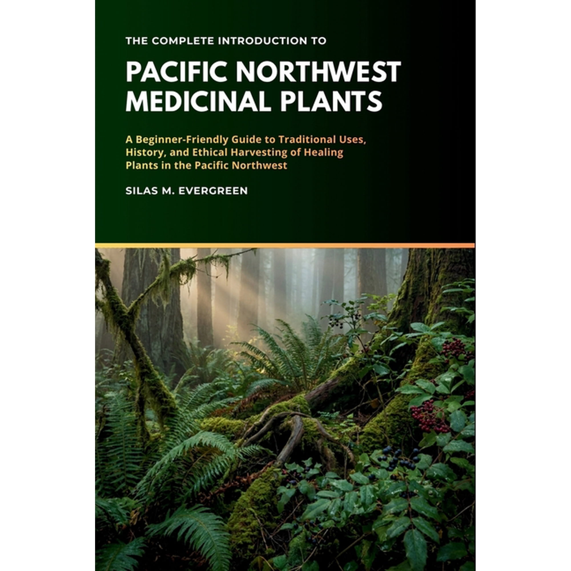 The Complete Introduction to Pacific Northwest Medicinal Plants: A Beginner-Friendly Guide to Traditional Uses, History,, (Paperback)