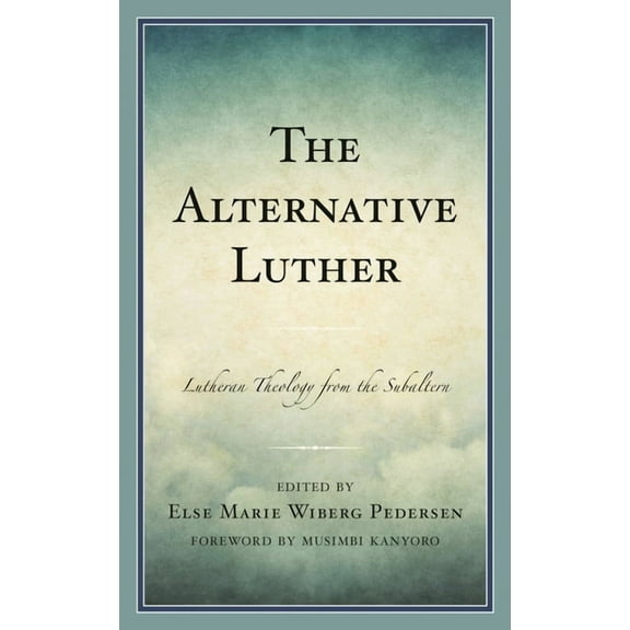 The Alternative Luther: Lutheran Theology from the Subaltern, (Hardcover)