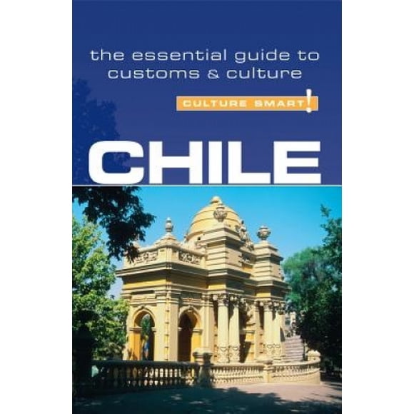 Chile - Culture Smart!: The Essential Guide to Customs and Culture (Culture Smart!)