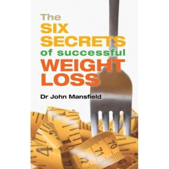 The Six Secrets of Successful Weight Loss, (Paperback)